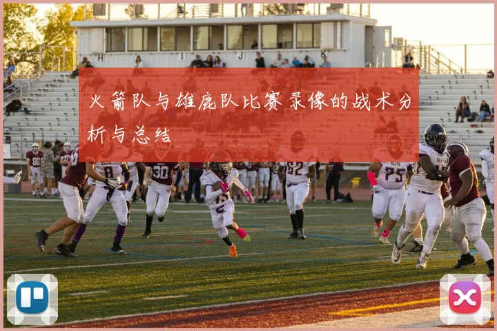 火箭队与雄鹿队比赛录像的战术分析与总结