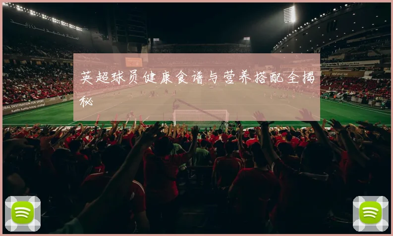 英超球员健康食谱与营养搭配全揭秘