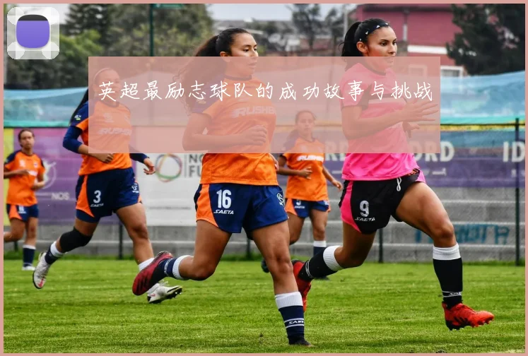 英超最励志球队的成功故事与挑战